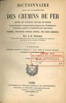Dictionnaire législatif et réglementaire des chemins de fer. Résumé des documents officiels en vigueur et les principaux renseignements pratiques sur l'établissement, l'entretien, la police et l'exploitation des voies ferrées. Personnel; exploitation technique, matériel, voie, service commercial. Tome second